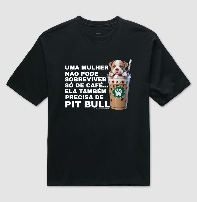Uma mulher não sobrevive só de café... Ela também precisa de Pit Bull