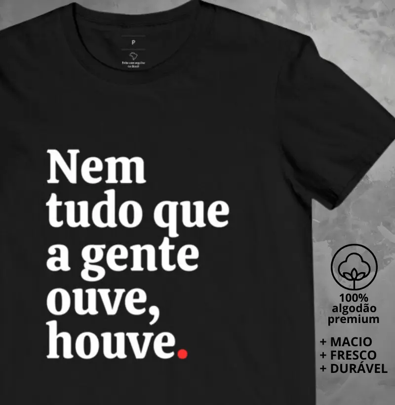 Camiseta Nem Tudo que a Gente Ouve Houve