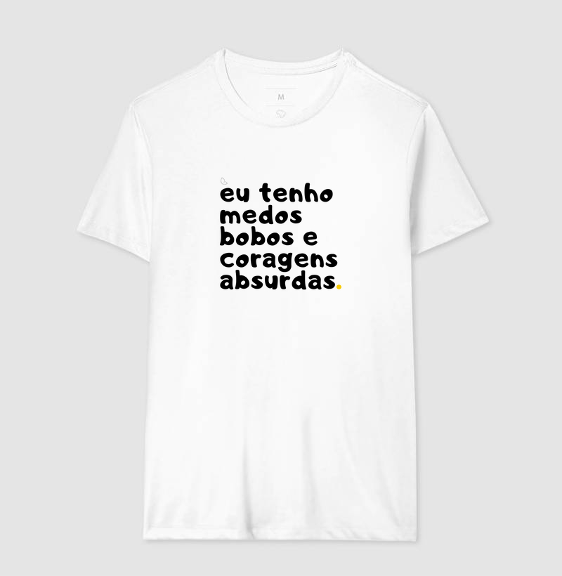 Eu tenho medos bobos e coragens absurdas.
