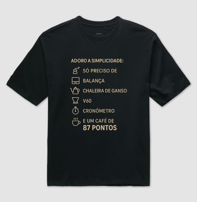 Camiseta Café - Adoro a simplicidade: só preciso de um moedor, balança, chaleira de ganso, V60, cronômetro e um café de 87 pontos.