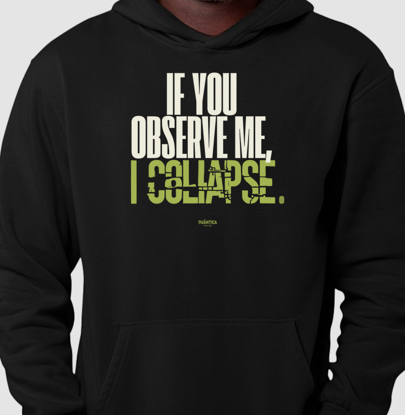 Hoodie Moletom - If You Observe Me, I Collapse