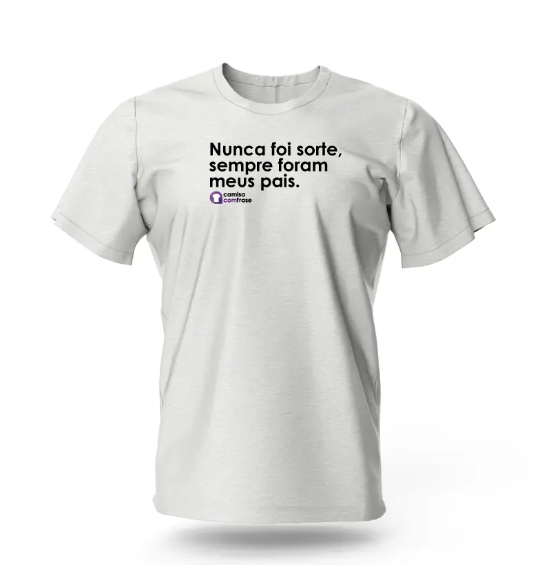 Camisa com Frase - Nunca foi sorte, sempre foram meus pais.
