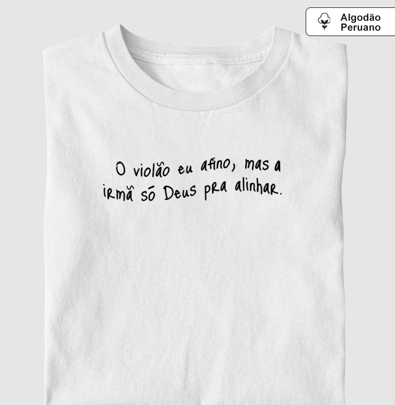 Camisa "O violão eu afino, mas a irmã só Deus pra alinhar."