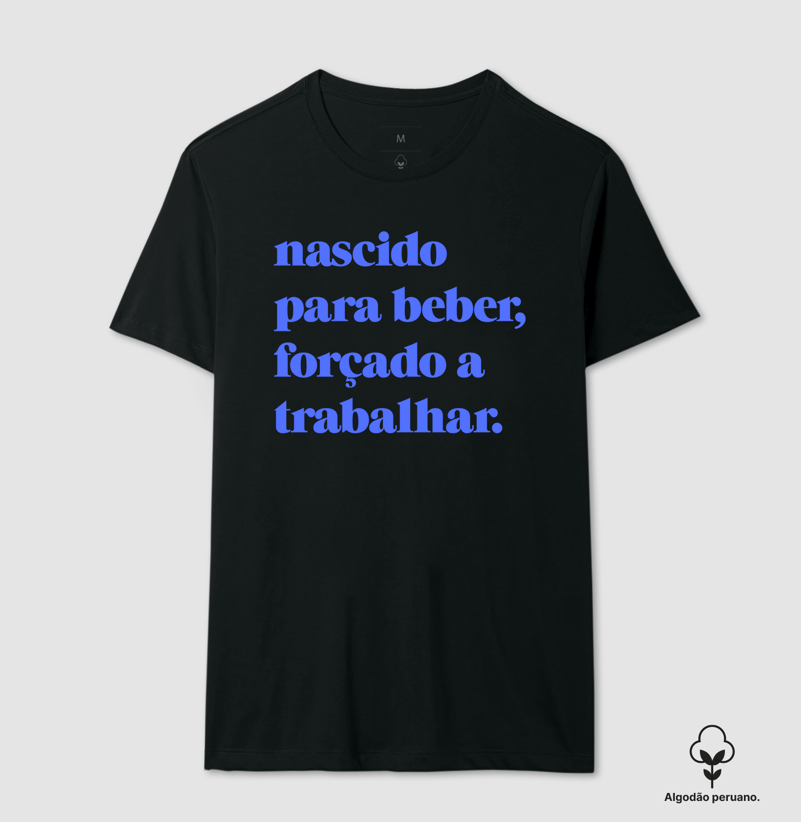 Nascido  para beber, forçado a trabalhar.