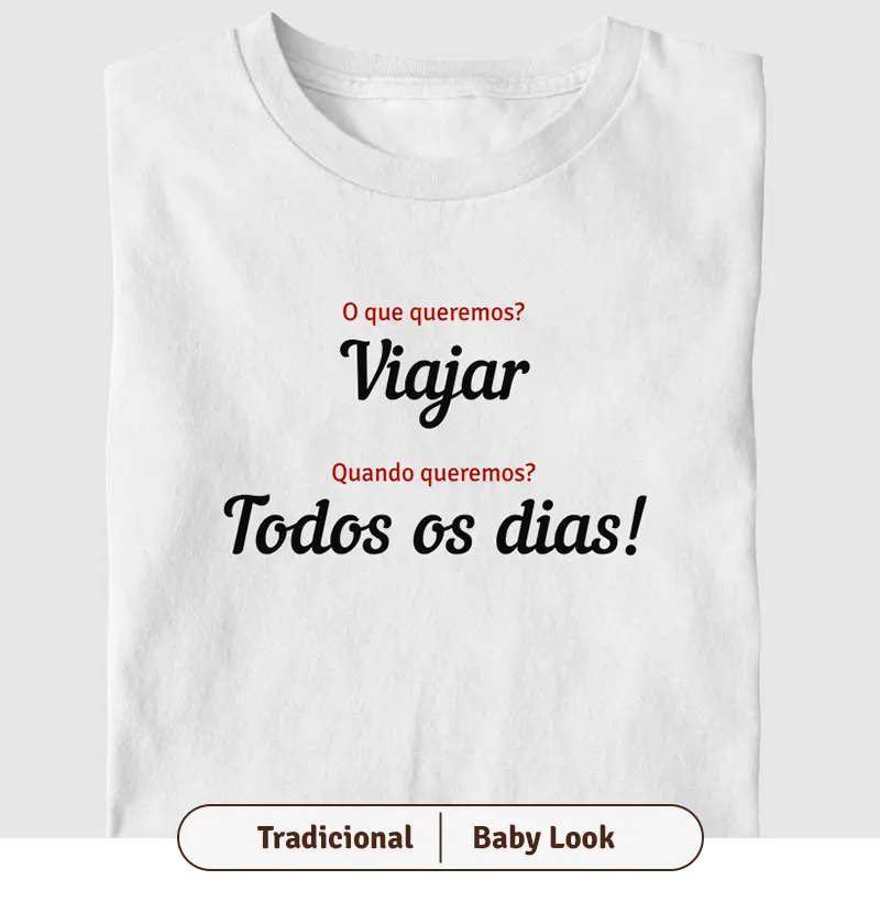 O que queremos? Viajar. Quando queremos? Todos os dias!