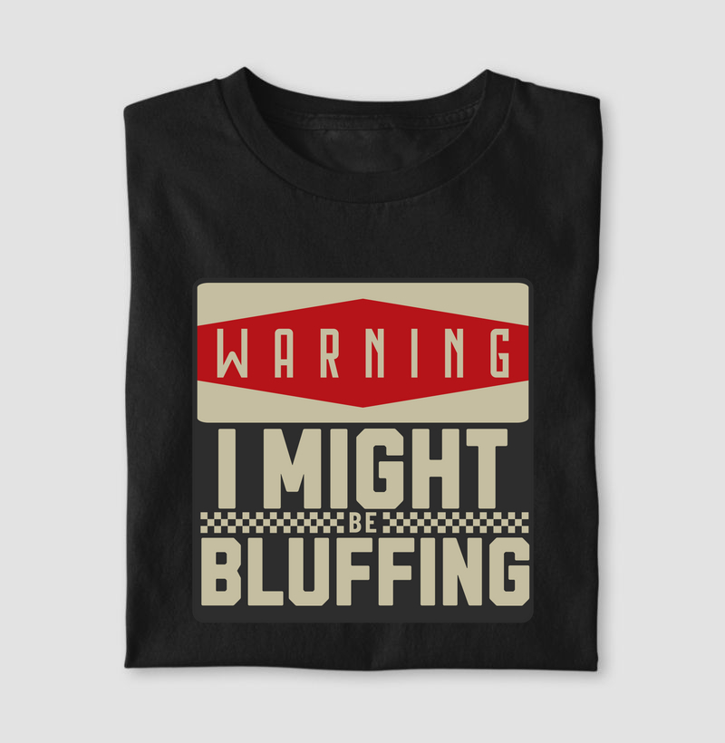 Camiseta "Warning: I Might Be Bluffing"