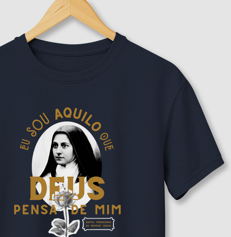 T-Shirt Santa Teresinha "Eu sou aquilo que DEUS pensa de mim."