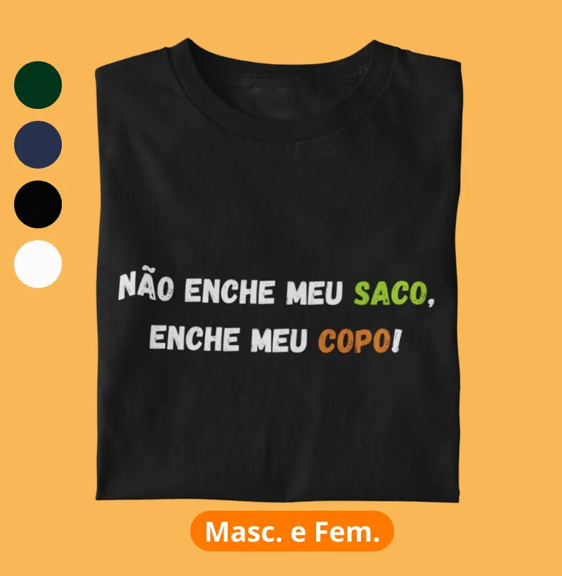 Não enche meu saco, enche meu copo!