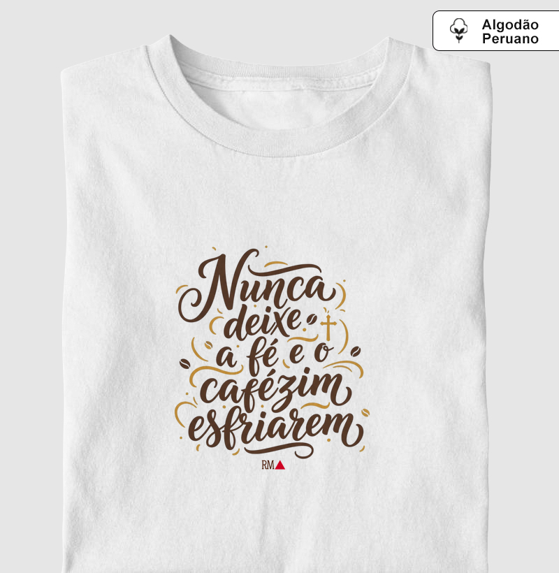 Nunca deixe a fé e o cafézim esfriarem