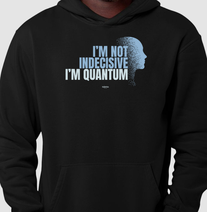 Hoodie Moletom Física Quântica - I'm Not Indecisive. I'm Quantum