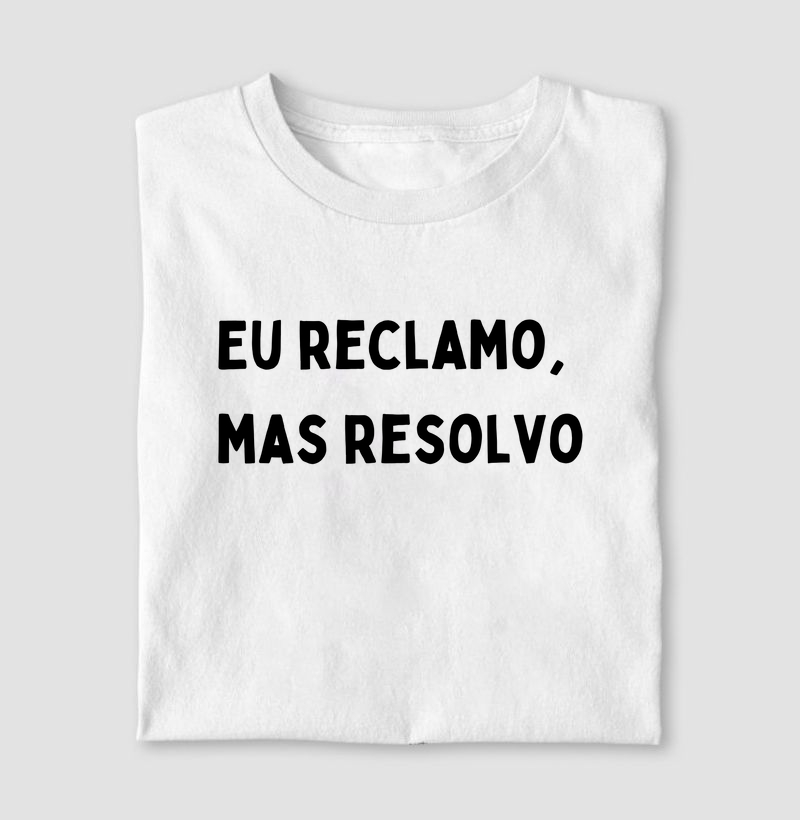 Camiseta Eu reclamo, mas resolvo