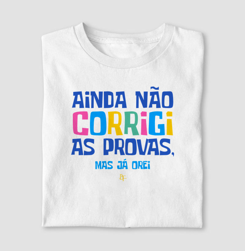 Ainda não corrigi as provas, mas já orei.