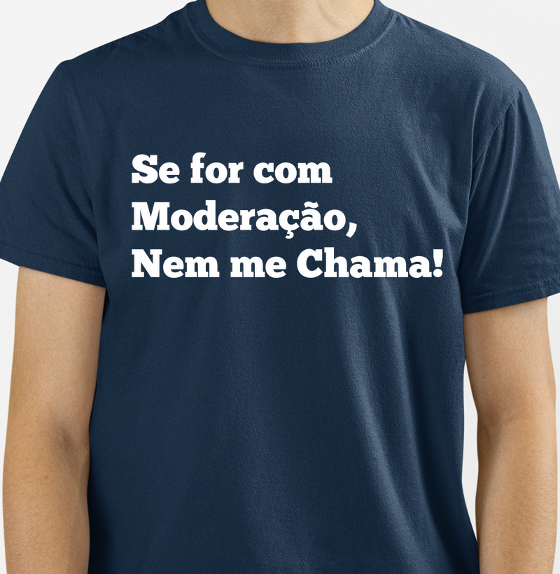 Se for com moderação, nem me chama!