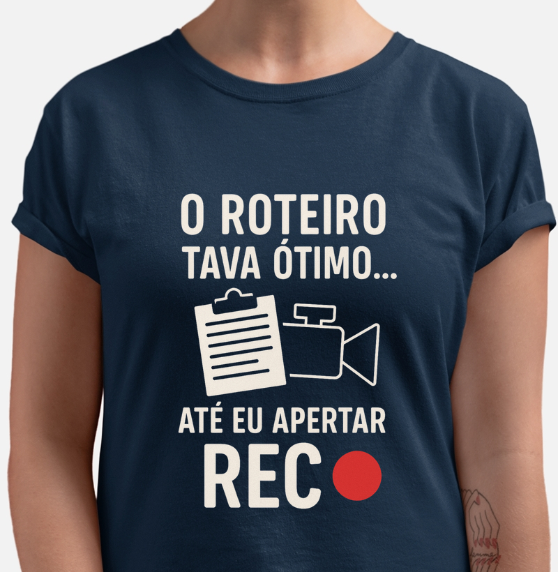 Camiseta - O roteiro estava ótimo...até eu apertar o REC