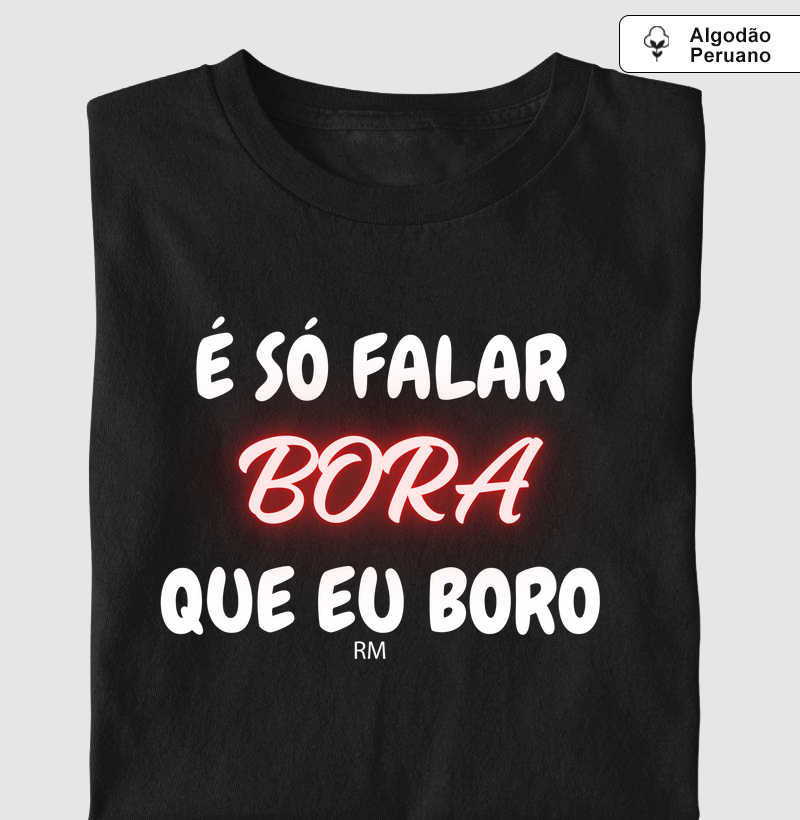 Camiseta Algodão Peruano -  É Só Falar Bora que Eu Boro