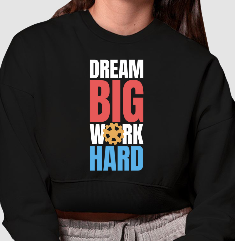 Sonhe Grande, Trabalhe Duro: Moletom Cropped - Motivação Estampada