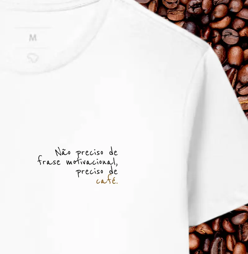 Não preciso de frase motivacional, preciso de café.