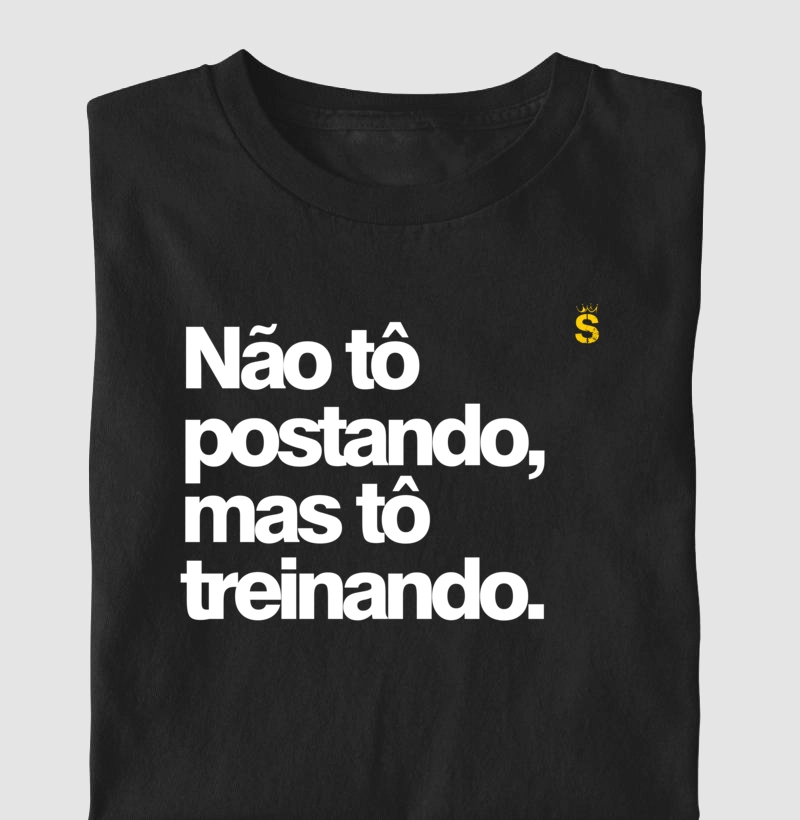 Não tô postando, mas tô treinando.