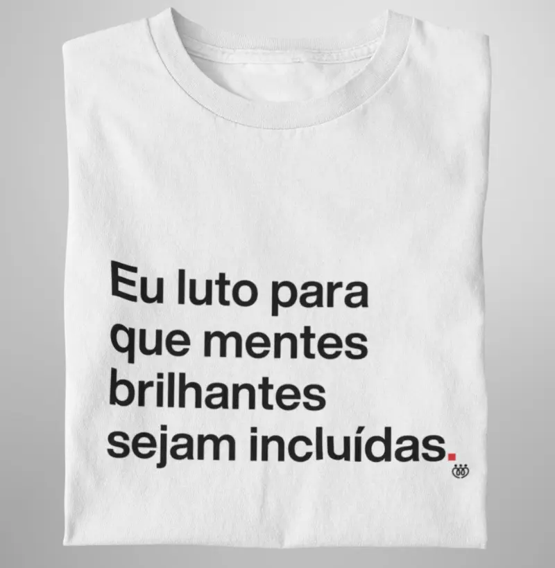 Eu luto para que mentes brilhantes sejam incluídas