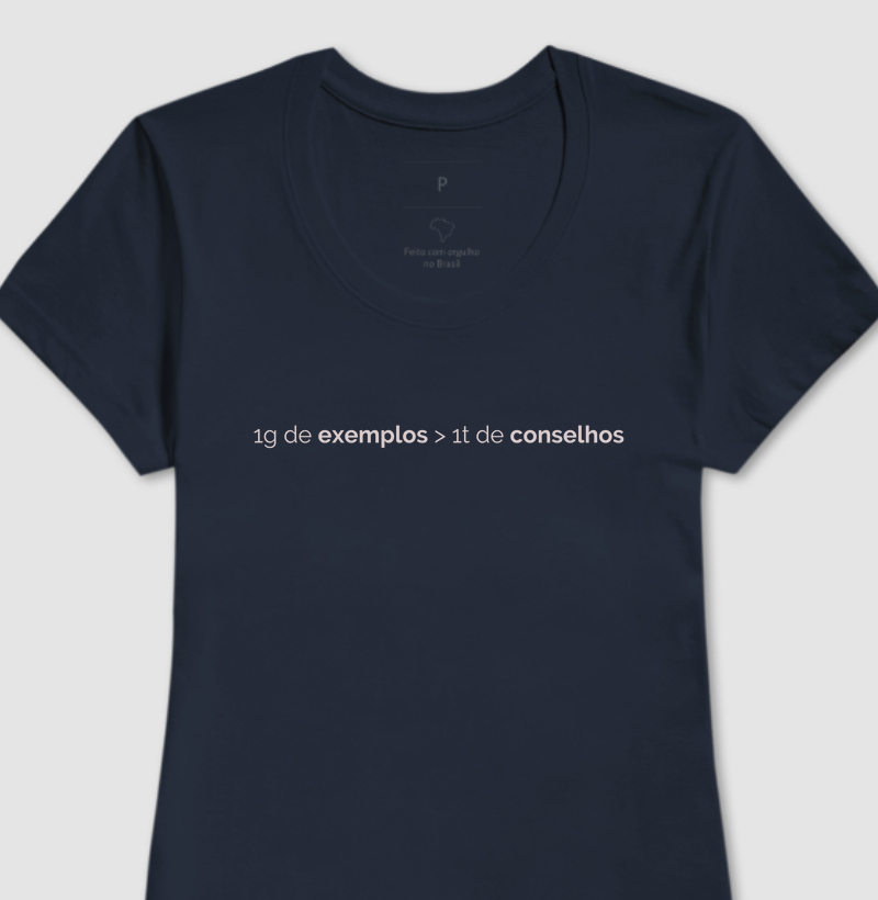Camiseta feminina - "1g de exemplos > 1t de conselhos" 