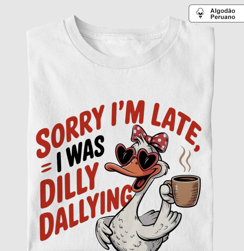 Camiseta "Sorry I'm Late" - Dilly Dallying