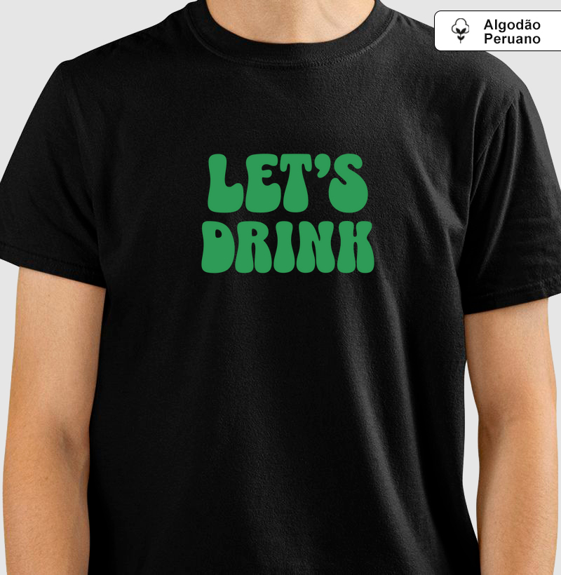 Let’s Drink: Camiseta em Algodão Peruano - Entre no Clima