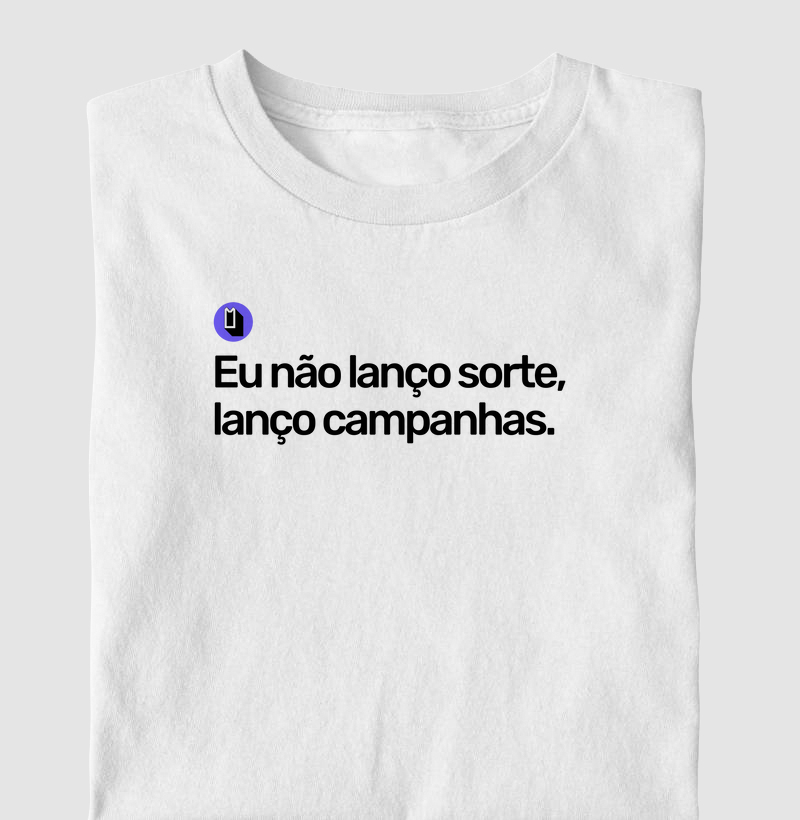 Eu não lanço sorte, lanço campanhas.