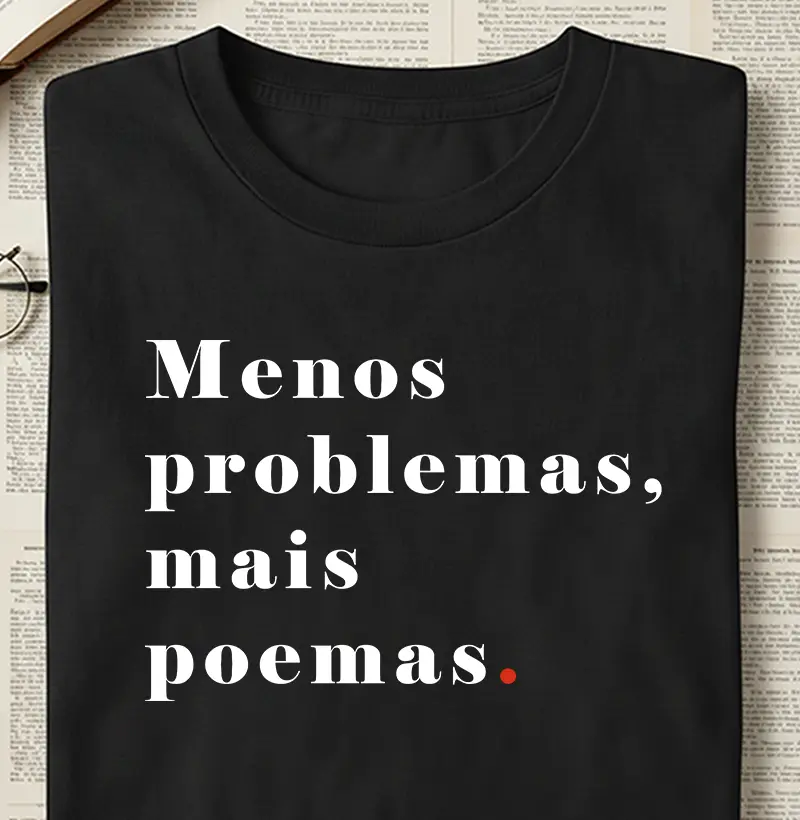 Menos problemas, mais poemas.