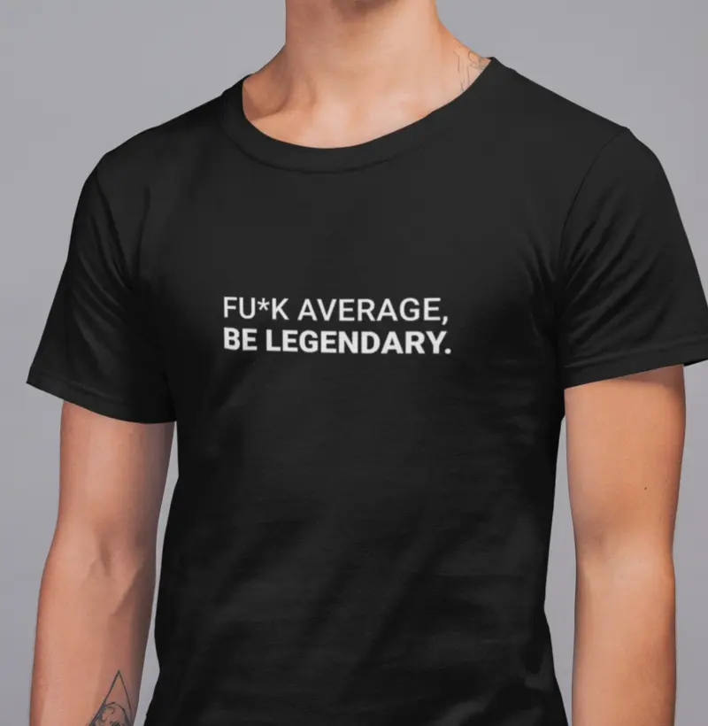 Fuck Average, Be Legendary