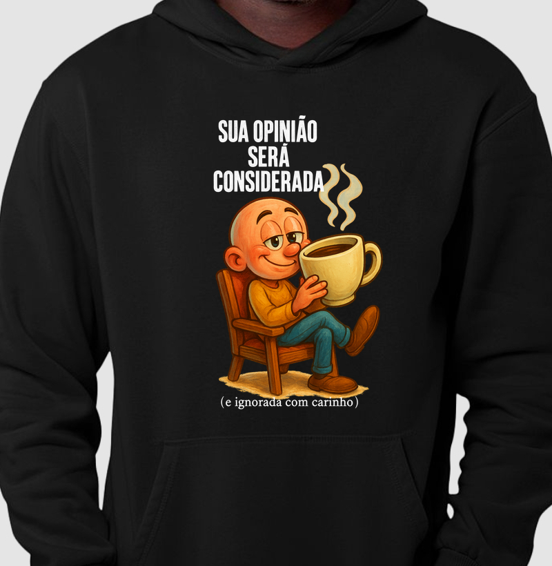 Sua opinião será considerada (e ignorada com carinho).