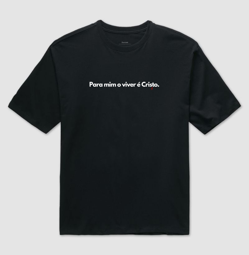 Camiseta Oversized para mim o viver é Cristo