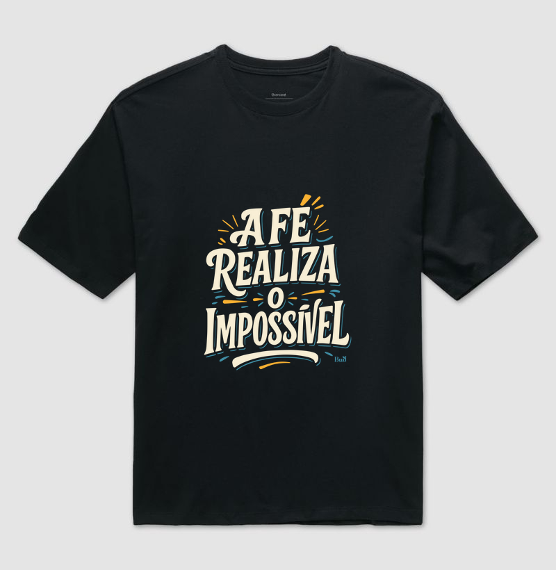 Camiseta Oversized "A fé realiza o impossível"