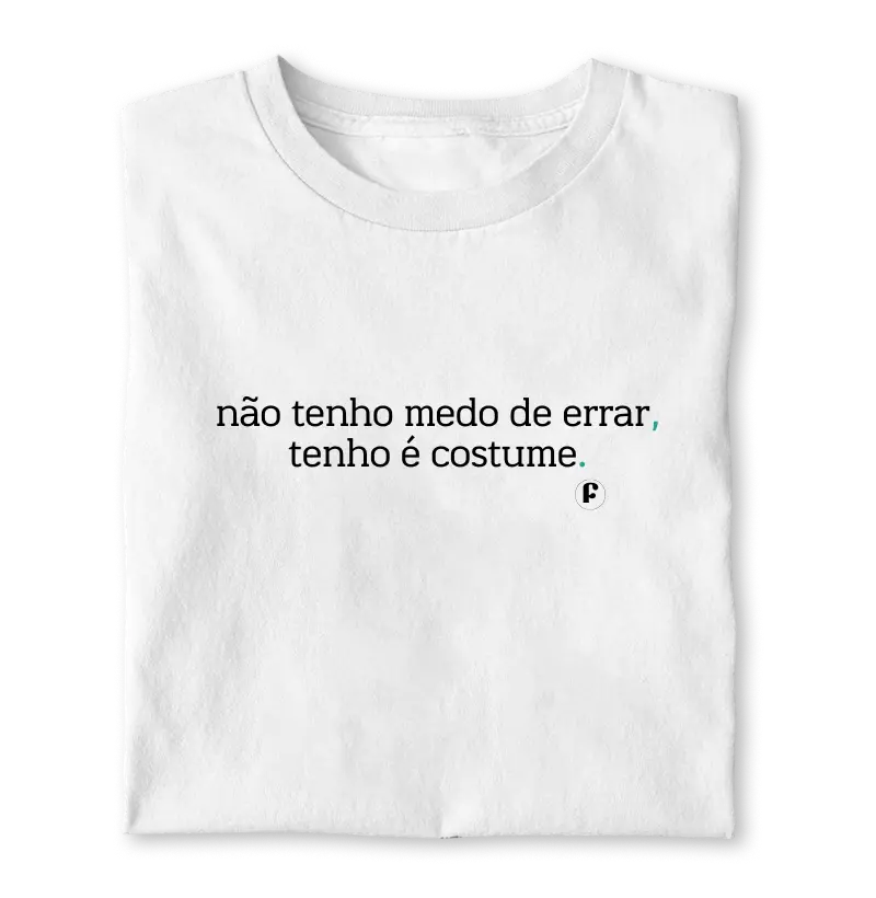 Não tenho medo de errar, tenho é costume.