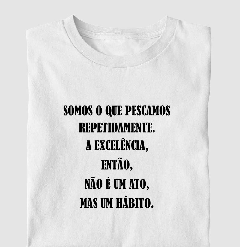 Somos o que pescamos repetidamente, então, não é um ato, mas um hábito