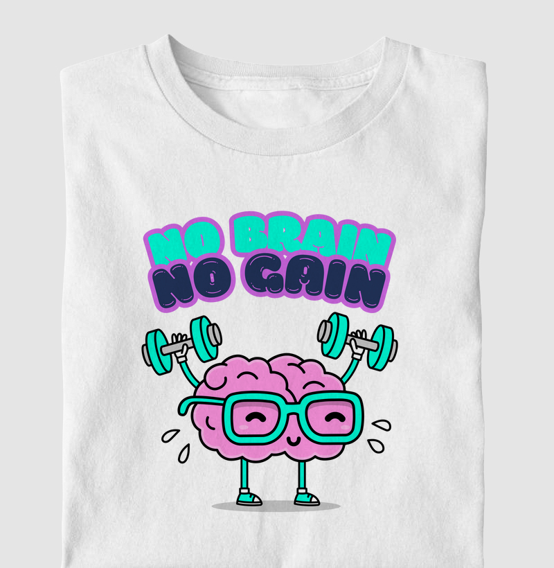 NO BRAIN, NO GAIN