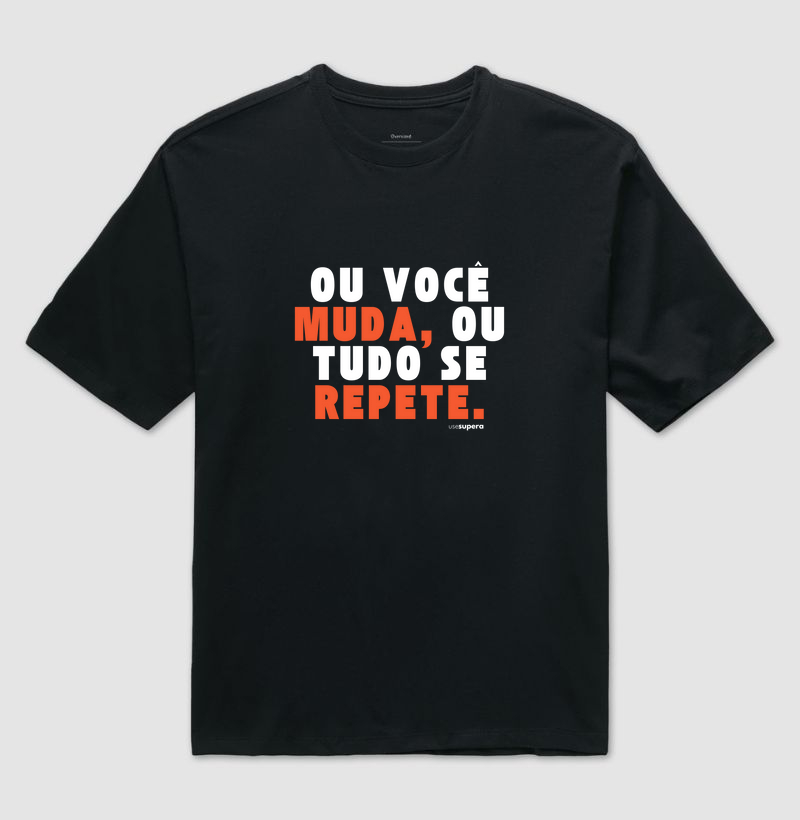 Oversized "Ou você muda, ou tudo se repete"