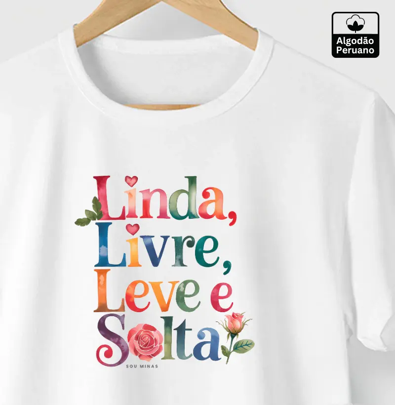 Linda, livre, leve e solta! - 100% Algodão Peruano