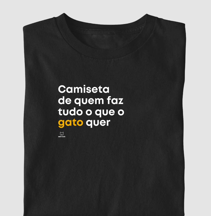 Camiseta de quem faz tudo o que o gato quer