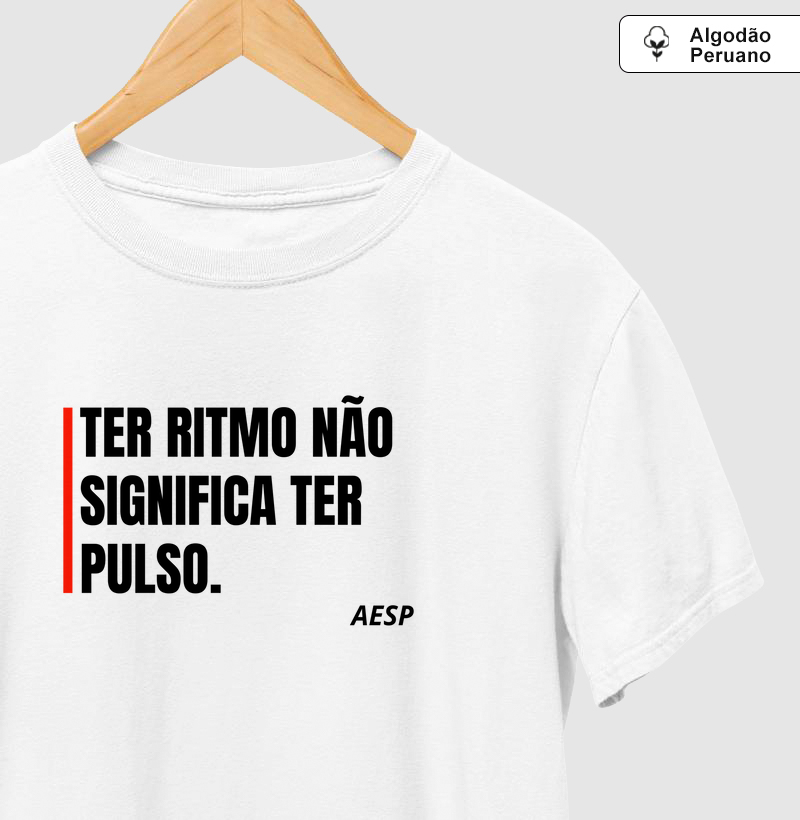 Camiseta Algodão Peruano – Ter Ritmo Não Significa Ter Pulso (AESP)
