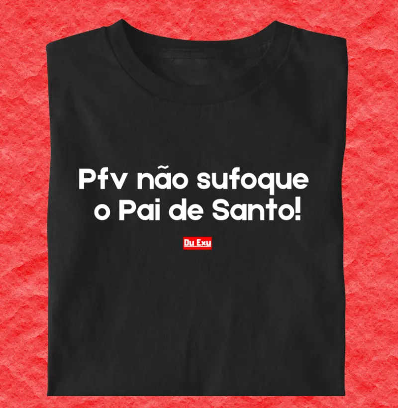 PFV NAO SUFOQUE O PAI DE SANTO