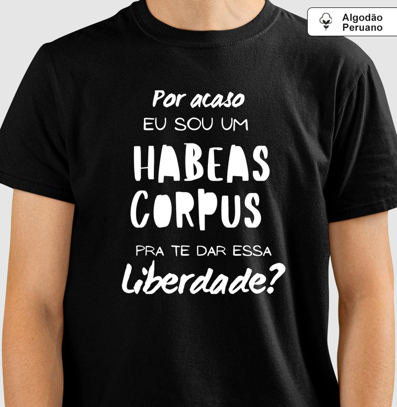 "Por acaso eu sou um habeas Corpus para te dar esta liberdade?