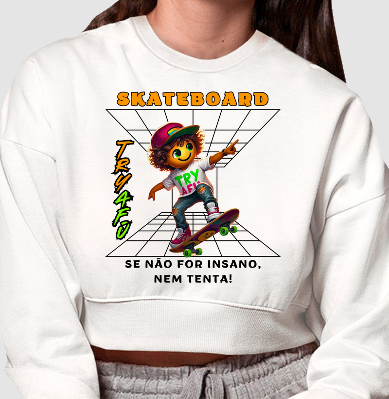 🔥🛹 Cropped Moletom Try Afú – "SkateBoard: Se Não For Insano, Nem Tenta! 🛹🔥