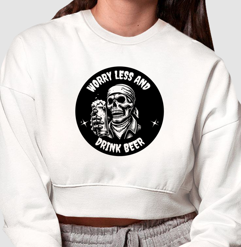 Worry Less and Drink Beer: Moletom Cropped - Relaxe com Estilo