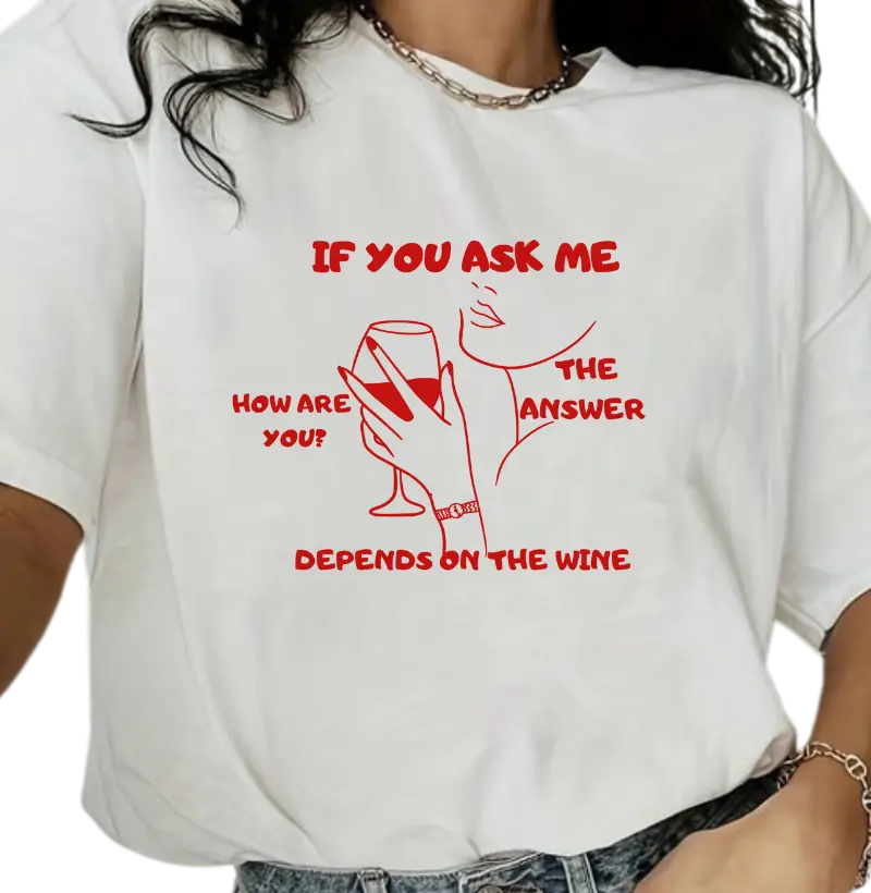 IF YOU ASK ME ,HOW ARE YOU? THE ANSWER DEPENDS ON THE WINE.