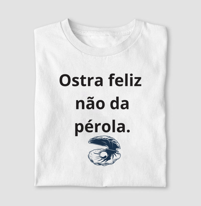 Ostra feliz não da pérola.