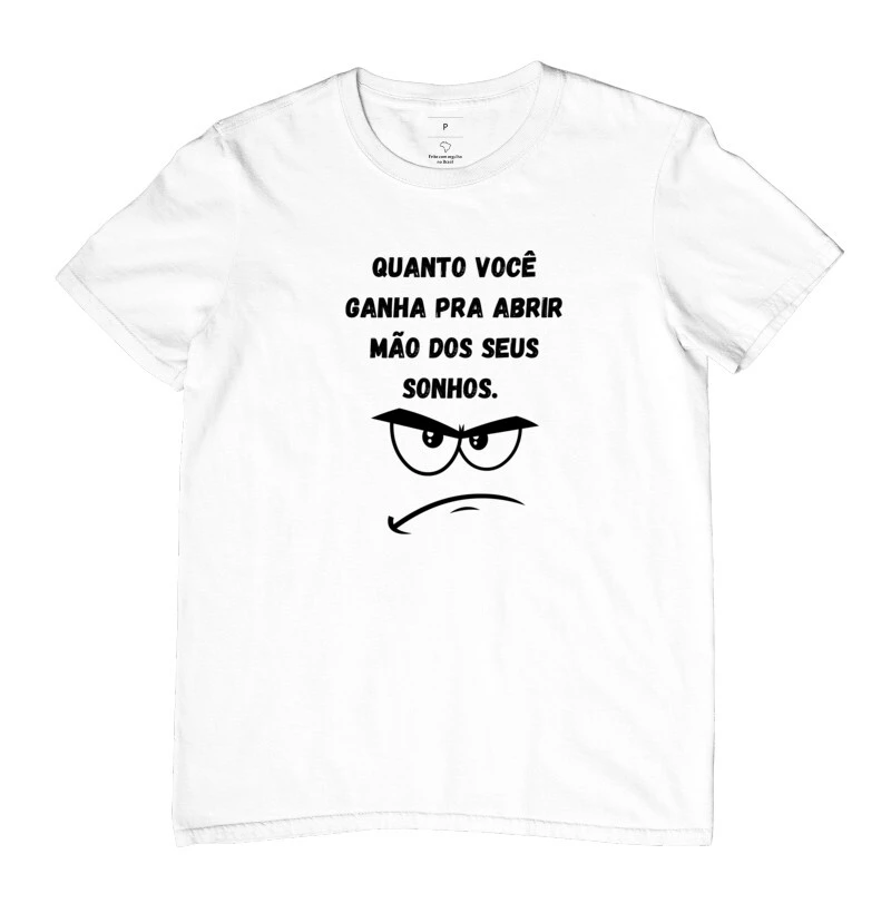 Camiseta quanto você ganha pra abrir mão dos seus sonhos 