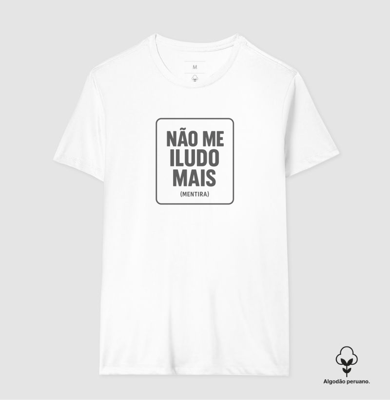 Camiseta Algodão Peruano Não me iludo mais (mentira)  
