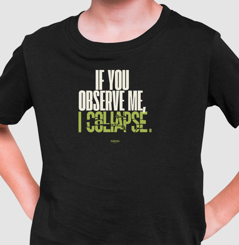 Camiseta Infantil - If You Observe Me, I Collapse