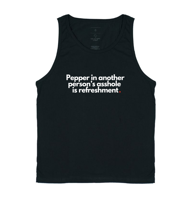 Pepper in another person’s asshole is refreshment | Pimenta no c* dos outros é refresco