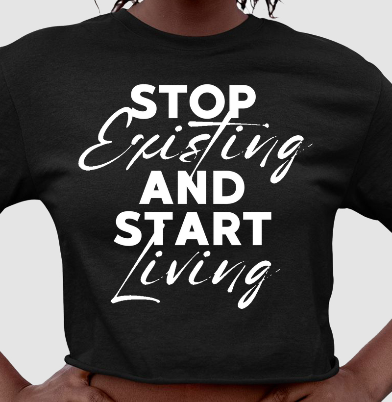 Camiseta Stop Existing and Start Living